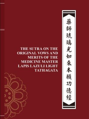 THE SUTRA ON THE ORIGINAL VOWS AND MERITS OF THE MEDICINE MASTER LAPIS LAZULI LIGHT TATHAGATA