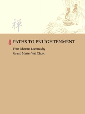 PATHS TO ENLIGHTENMENT ─ Four Dharma Lectures by Grand Master Wei Chueh